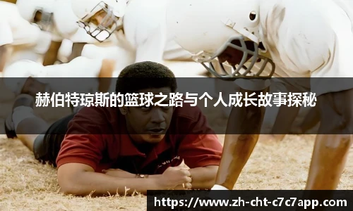 赫伯特琼斯的篮球之路与个人成长故事探秘